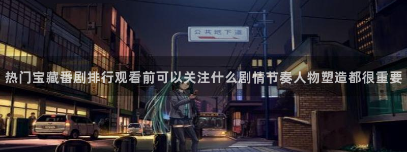动漫天堂日本动漫推荐:热门宝藏番剧排行观看前可以关注什么剧情节奏人物塑造都很重要配图