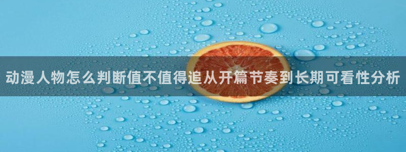 动漫天堂日漫排行榜:动漫人物怎么判断值不值得追从开篇节奏到长期可看性分析配图