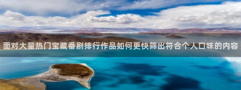 动漫天堂推荐排行榜:面对大量热门宝藏番剧排行作品如何更快筛出符合个人口味的内容配图