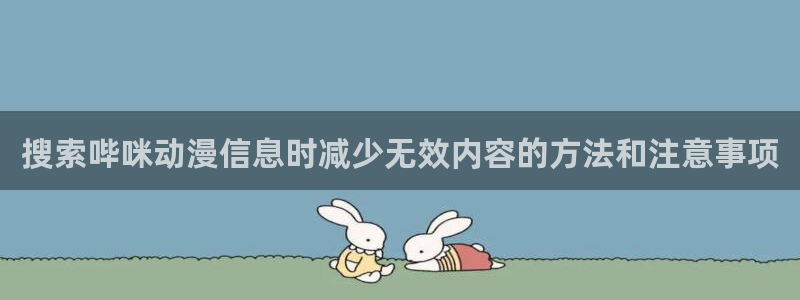 动漫天堂新番更新:搜索哔咪动漫信息时减少无效内容的方法和注意事项配图