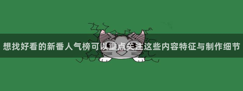 动漫天堂最新国漫:想找好看的新番人气榜可以重点关注这些内容特征与制作细节配图