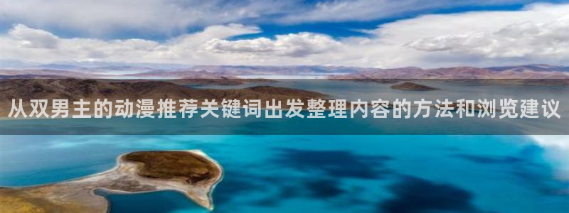 动漫天堂热门动漫推荐:从双男主的动漫推荐关键词出发整理内容的方法和浏览建议配图